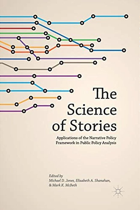 The Science Of Stories: Applications Of The Narrative Policy Framework In Public Policy Analysis-..