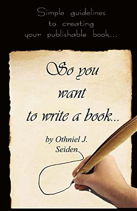 So You Want To Write A Book: Simple Guidelines To Creating Your Publishable Book-..
