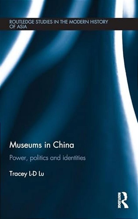 Museums In China: Power, Politics And Identities-..
