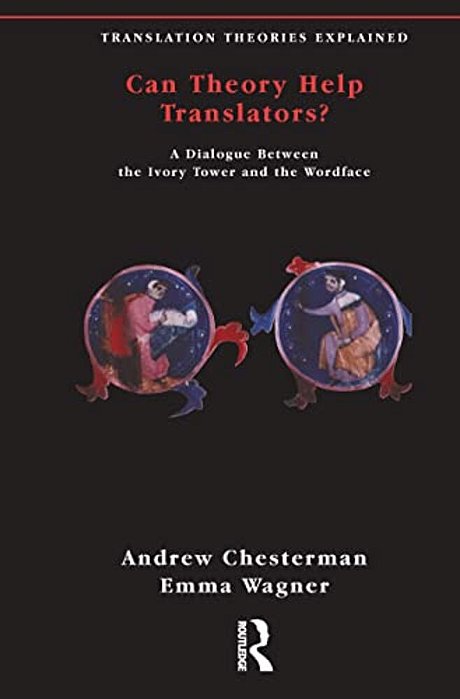 Can Theory Help Translators?: A Dialogue Between The Ivory Tower And The Wordface-..