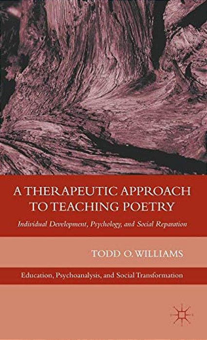 A Therapeutic Approach To Teaching Poetry: Individual Development, Psychology, And Social Reparation-..