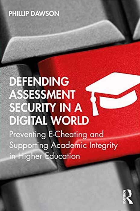 Defending Assessment Security In A Digital World: Preventing E-Cheating And Supporting Academic Integrity In Higher Education-..