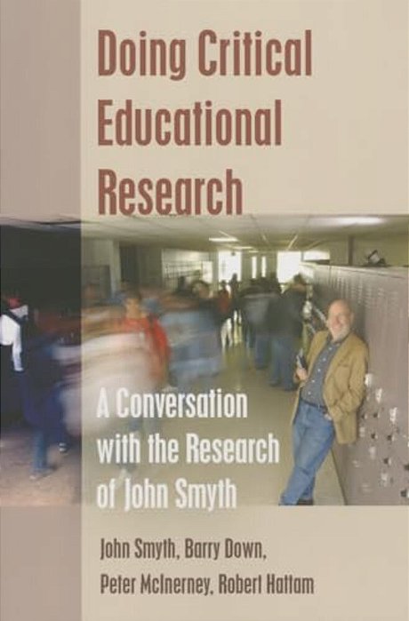 Doing Critical Educational Research: A Conversation With The Research Of John Smyth-..