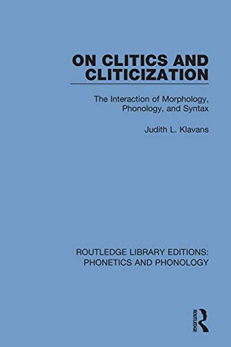 On Clitics And Cliticization: The Interaction Of Morphology, Phonology, And Syntax-..