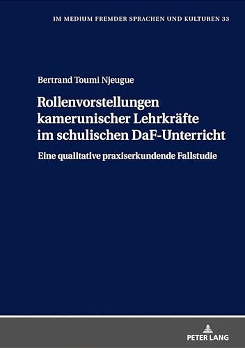 Rollenvorstellungen Kamerunischer Lehrkraefte Im Schulischen Daf-Unterricht: Eine Qualitative Praxiserkundende Fallstudie-..