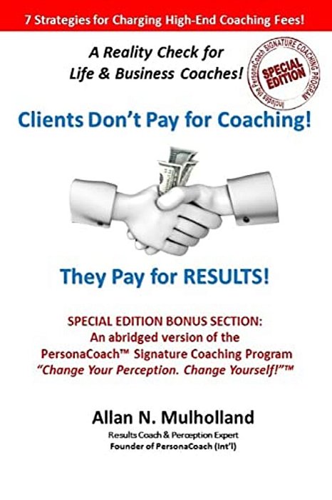 Clients Don't Pay For Coaching. They Pay For Results!: A Reality Check For Life & Business Coaches-..