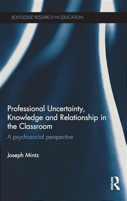 Professional Uncertainty, Knowledge And Relationship In The Classroom: A Psychosocial Perspective-..