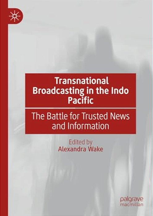 Transnational Broadcasting In The Indo Pacific: The Battle For Trusted News And Information-..