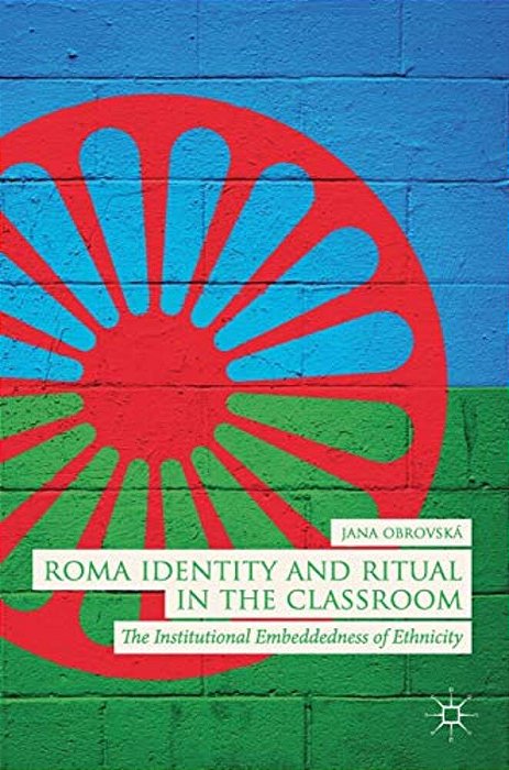 Roma Identity And Ritual In The Classroom: The Institutional Embeddedness Of Ethnicity-..