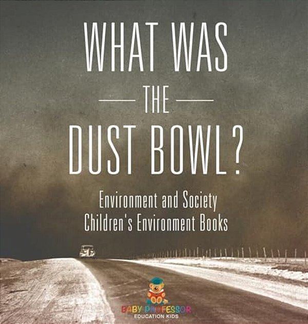 What Was The Dust Bowl? Environment And Society Children's Environment Books-..