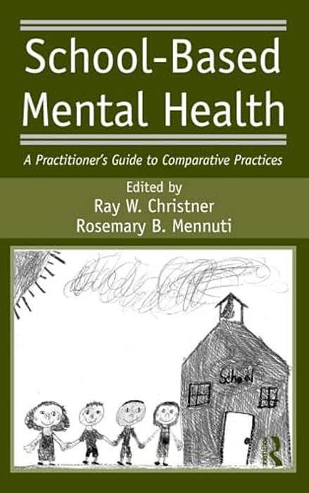 School-Based Mental Health: A Practitioner's Guide To Comparative Practices-..