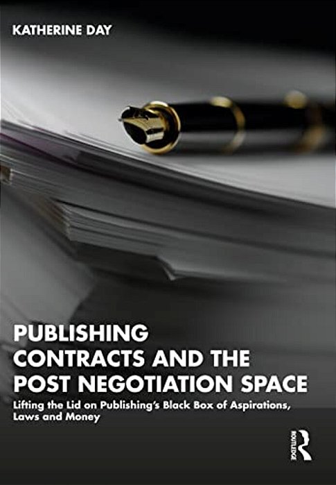Publishing Contracts And The Post Negotiation Space: Lifting The Lid On Publishing's Black Box Of Aspirations, Laws And Money-..