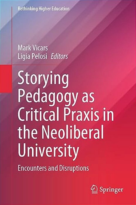 Storying Pedagogy As Critical Praxis In The Neoliberal University: Encounters And Disruptions-..