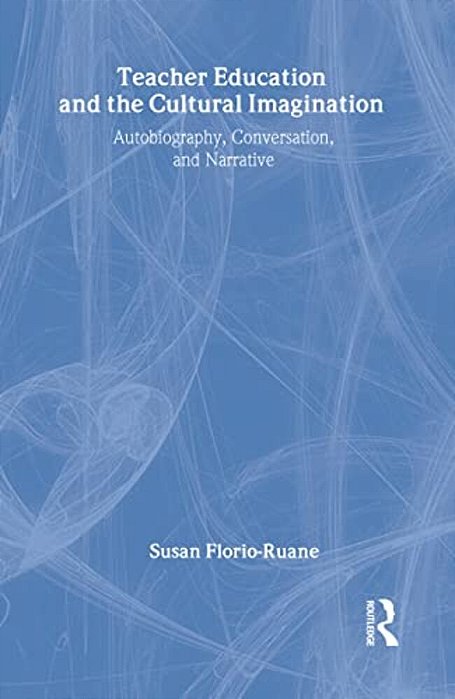 Teacher Education And The Cultural Imagination: Autobiography, Conversation, And Narrative-..