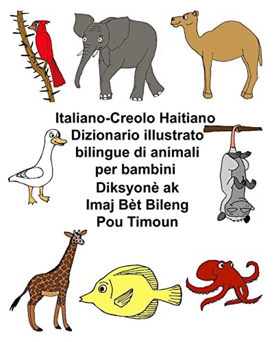 Italiano-Creolo Haitiano Dizionario Illustrato Bilingue Di Animali Per Bambini Diksyonè Ak Imaj Bèt Bileng Pou Timoun-..