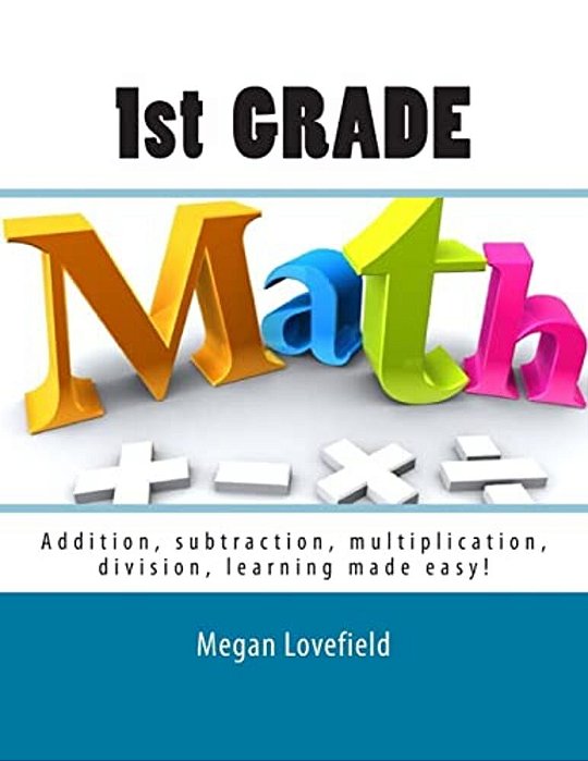 1ST Grade Math: Addition, Subtraction, Multiplication, Division, Learning Made Easy!-..