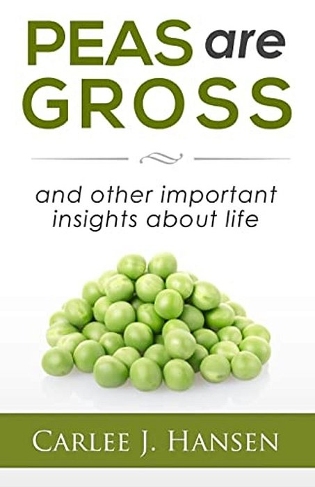 Peas Are Gross: And Other Important Insights About Life-..