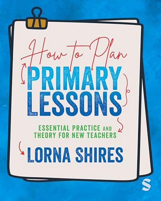 How To Plan Primary Lessons: Essential Practice And Theory For New Teachers-..