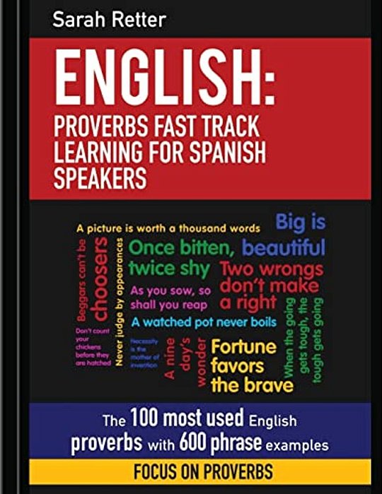 English: Proverbs Fast Track Learning For Spanish Speakers: The 100 Most Used English Proverbs With 600 Phrase Examples. -..