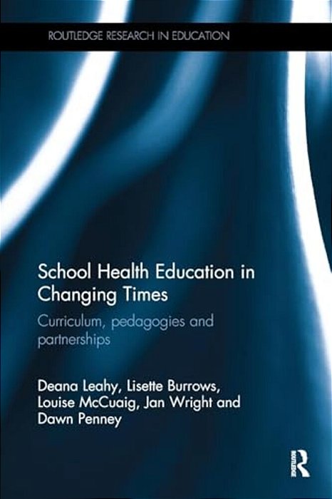 School Health Education In Changing Times: Curriculum, Pedagogies And Partnerships-..