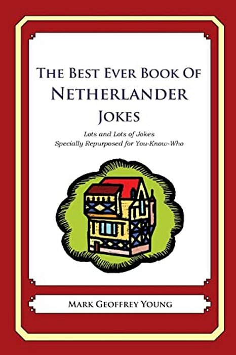 The Best Ever Book Of Netherlander Jokes: Lots And Lots Of Jokes Specially Repurposed For You-Know-who-..