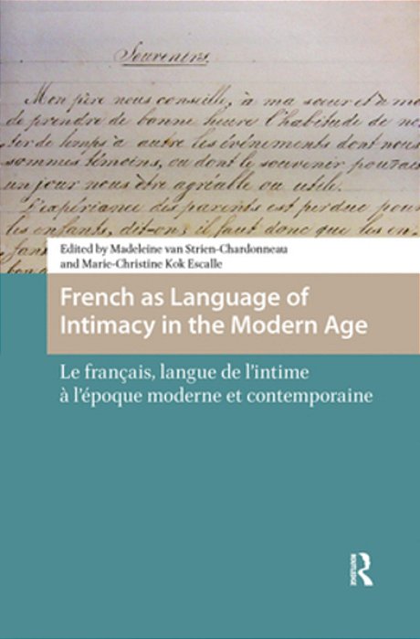 French As Language Of Intimacy In The Modern Age: Le Français, Langue De L'Intime À L'Époque Moderne Et Contemporaine-..