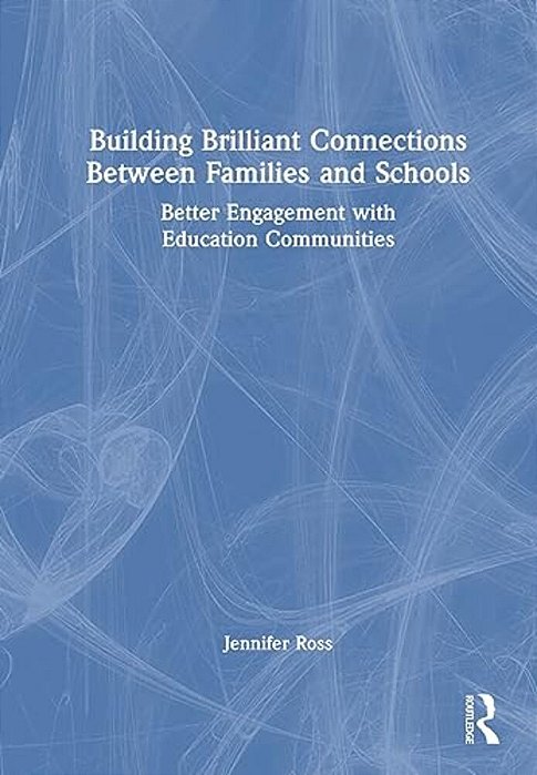 Building Brilliant Connections Between Families And Schools: Better Engagement With Education Communities-..
