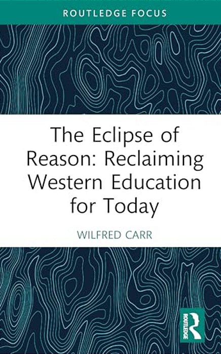 The Eclipse Of Reason: Reclaiming Western Education For Today-..