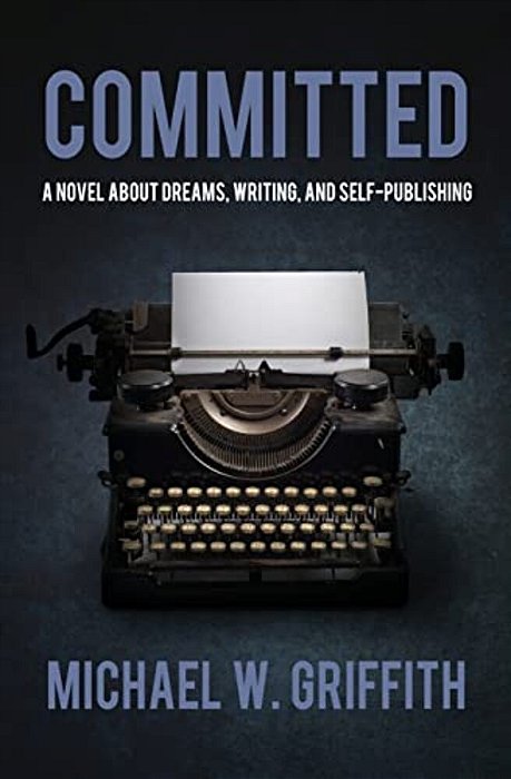 Committed: A Novel About Dreams, Writing, And Self-Publishing-..