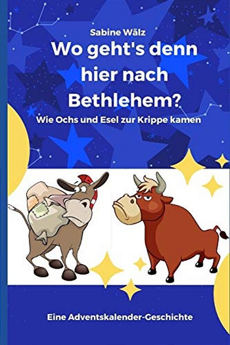 Wo Geht's Denn Hier Nach Bethlehem?: Wie Ochs Und Esel Zur Krippe Kamen-..