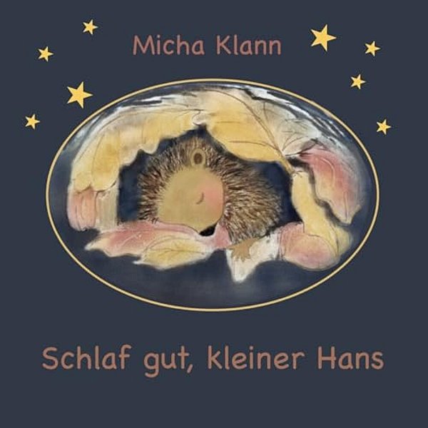 Schlaf Gut, Kleiner Hans: Die Geschichte Vom Kleinen Igel Hans, Der Sich Kein Winternest Baute. -..
