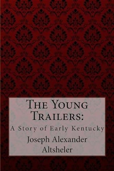 The Young Trailers: A Story Of Early Kentucky Joseph Alexander Altsheler-..