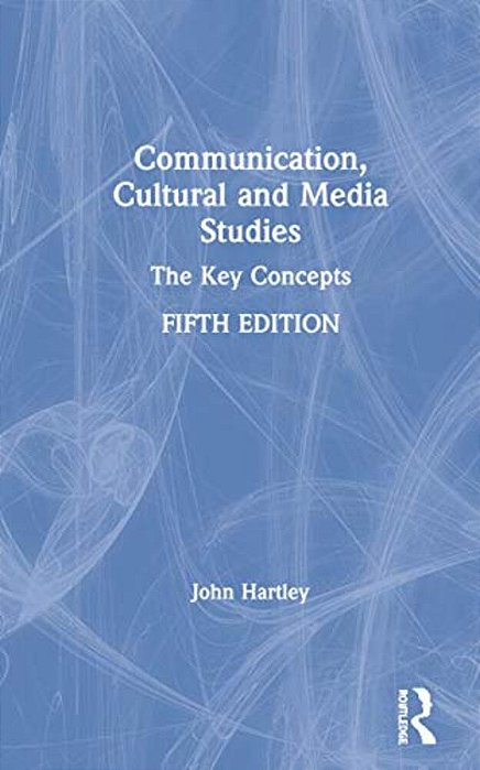 Communication, Cultural And Media Studies: The Key Concepts-..