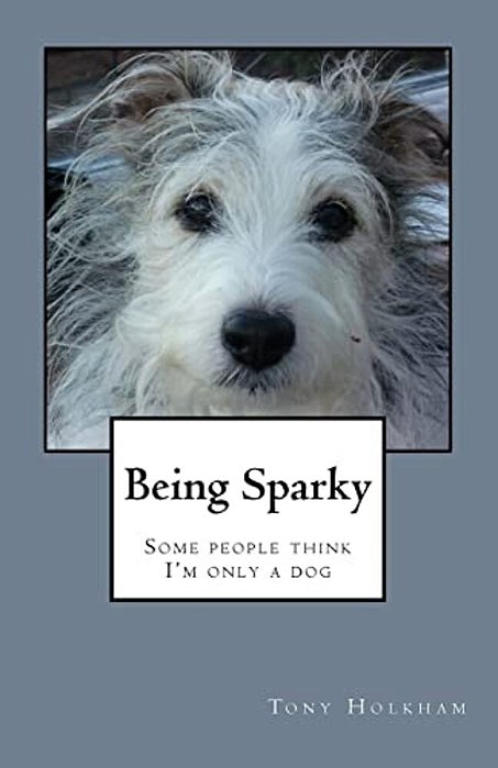 Being Sparky: Some People Think I'm Only A Dog-..