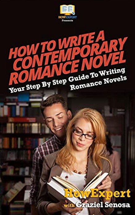 How To Write A Contemporary Romance Novel: Your Step-By-step Guide To Writing A Contemporary Romance Novel-..