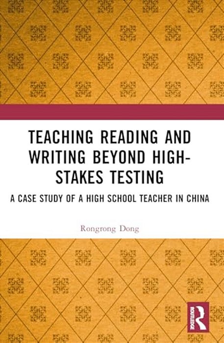 Teaching Reading And Writing Beyond High-Stakes Testing: A Case Study Of A High School Teacher In China-..
