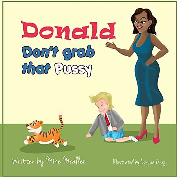 Donald Don't Grab That Pussy At The Zoo: Through The Guidance Of Michelle Obama And Her Zoo Animal Friends, Young Donald Trump Learns To Use His Tiny-..