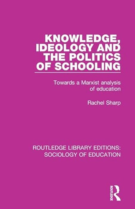 Knowledge, Ideology And The Politics Of Schooling: Towards A Marxist Analysis Of Education-..
