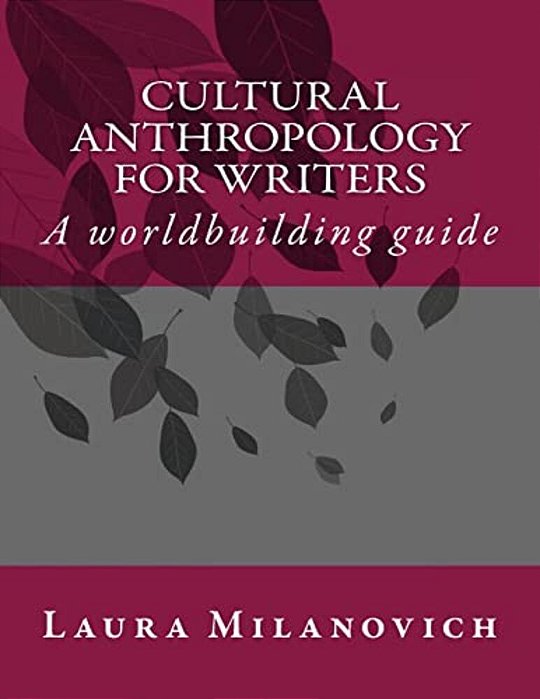 Cultural Anthropology For Writers: A Worldbuilding Guide-..