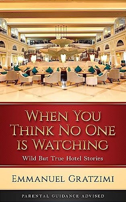 When You Think No One Is Watching: Wild But True Hotel Stories-..