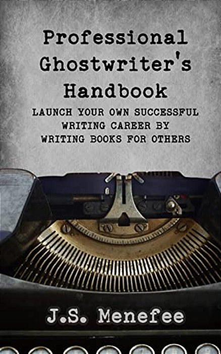The Professional Ghostwriter's Handbook: Launch Your Own Successful Writing Career By Writing Books For Others-..