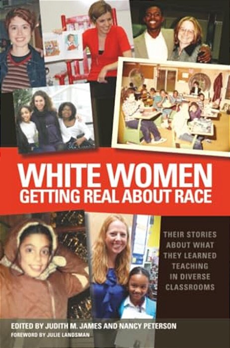 White Women Getting Real About Race: Their Stories About What They Learned Teaching In Diverse Classrooms-..