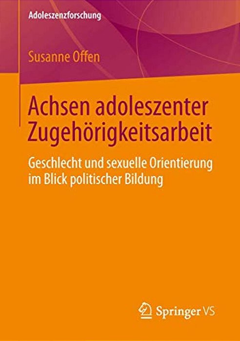 Achsen Adoleszenter Zugehörigkeitsarbeit: Geschlecht Und Sexuelle Orientierung Im Blick Politischer Bildung-..