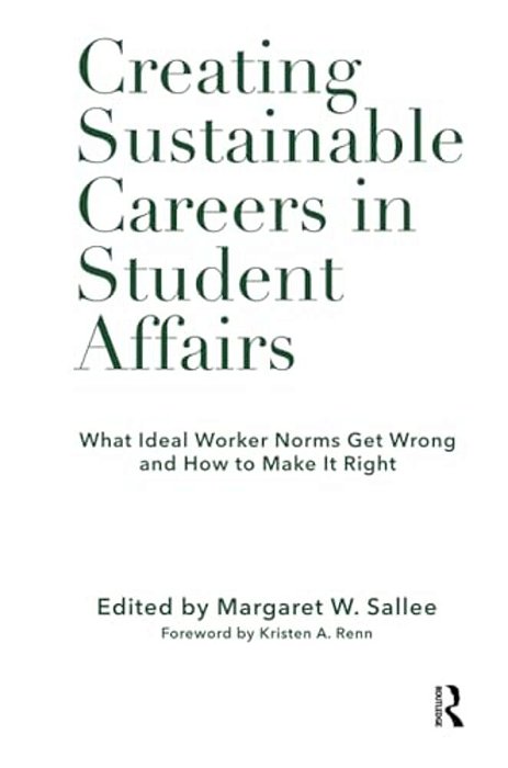 Creating Sustainable Careers In Student Affairs: What Ideal Worker Norms Get Wrong And How To Make It Right-..