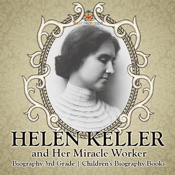 Helen Keller And Her Miracle Worker - Biography 3RD Grade Children's Biography Books-..