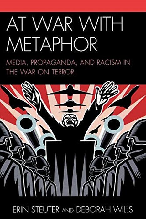 At War With Metaphor: Media, Propaganda, And Racism In The War On Terror-..