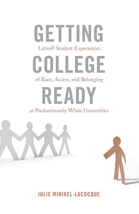 Getting College Ready: Latin@ Student Experiences Of Race, Access, And Belonging At Predominantly White Universities-..