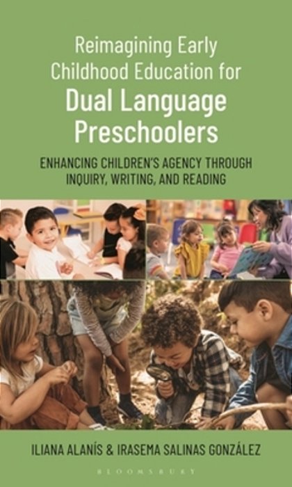 Reimagining Early Childhood Education For Dual Language Preschoolers: Enhancing Children's Agency Through Inquiry, Writing, And Reading-..