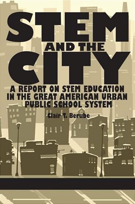 Stem And The City: A Report On Stem Education In The Great American Urban Public School System-..