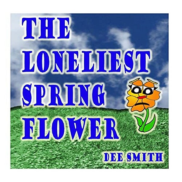 The Loneliest Spring Flower: A Picture Book For Children About A Lonely Flower In The Spring Season-..